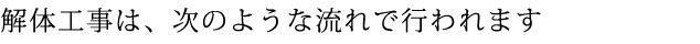 解体工事は、次のような流れで行われます