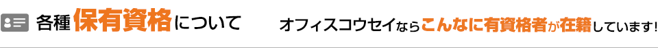 各種保有資格について / オフィスコウセイならこんなに有資格者が在籍しています!